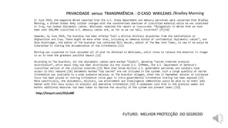 PRIVACIDADE versus TRANSPARÊNCIA : O CASO WIKILEAKS
FUTURO: MELHOR PROTECÇÃO DO SEGREDO
http://tinyurl.com/352u48f
/Bradley Manning
 