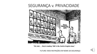 SEGURANÇA v. PRIVACIDADE
FUTURO: MAIS RESTRIÇÕES EM NOME DA SEGURANçA
 