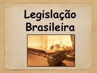 Legislação
Brasileira
 