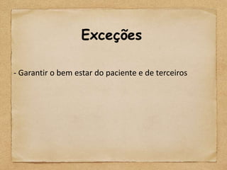 Exceções

- Garantir o bem estar do paciente e de terceiros
 