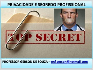 PRIVACIDADE E SEGREDO PROFISSIONAL
PROFESSOR GERSON DE SOUZA – enf.gerson@hotmail.com
 
