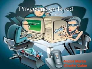Privacidad en la red -Víctor Morán  -Charlie Galán 