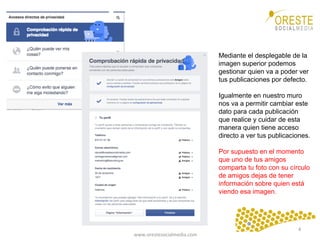 www.orestesocialmedia.com	
  
Mediante el desplegable de la
imagen superior podemos
gestionar quien va a poder ver
tus publicaciones por defecto.
Igualmente en nuestro muro
nos va a permitir cambiar este
dato para cada publicación
que realice y cuidar de esta
manera quien tiene acceso
directo a ver tus publicaciones.
Por supuesto en el momento
que uno de tus amigos
comparta tu foto con su círculo
de amigos dejas de tener
información sobre quien está
viendo esa imagen.
4	
  
 