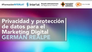 #FormaciónEBusiness 
Privacidad y protección 
de datos para el 
Marketing Digital 
GERMÁN REALPE 
 