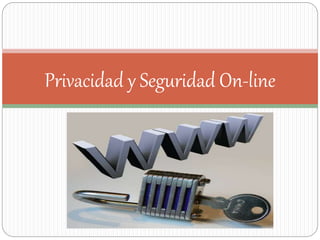Privacidad y Seguridad On-line 
 