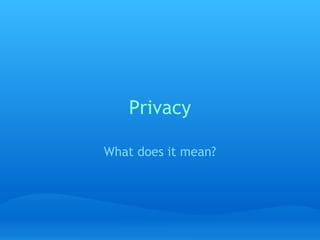 Privacy What does it mean? 