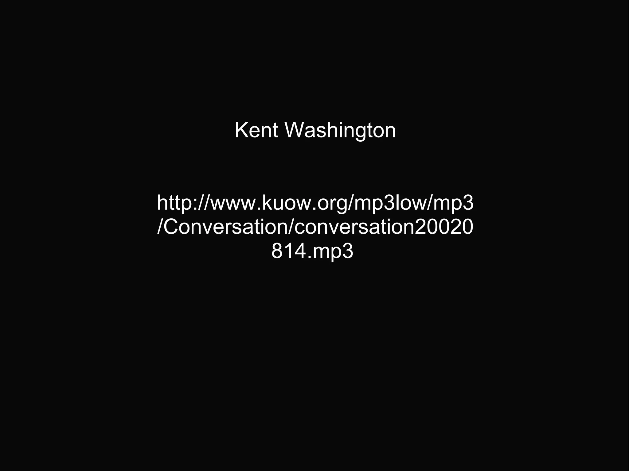 Kent Washington     http://www.kuow.org/mp3low/mp3/Conversation/conversation20020814.mp3  
