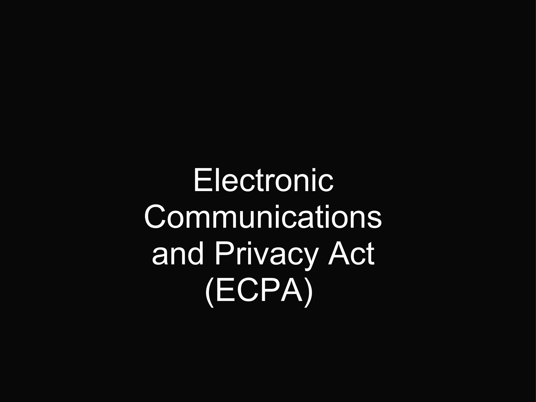 Electronic Communications and Privacy Act (ECPA)  