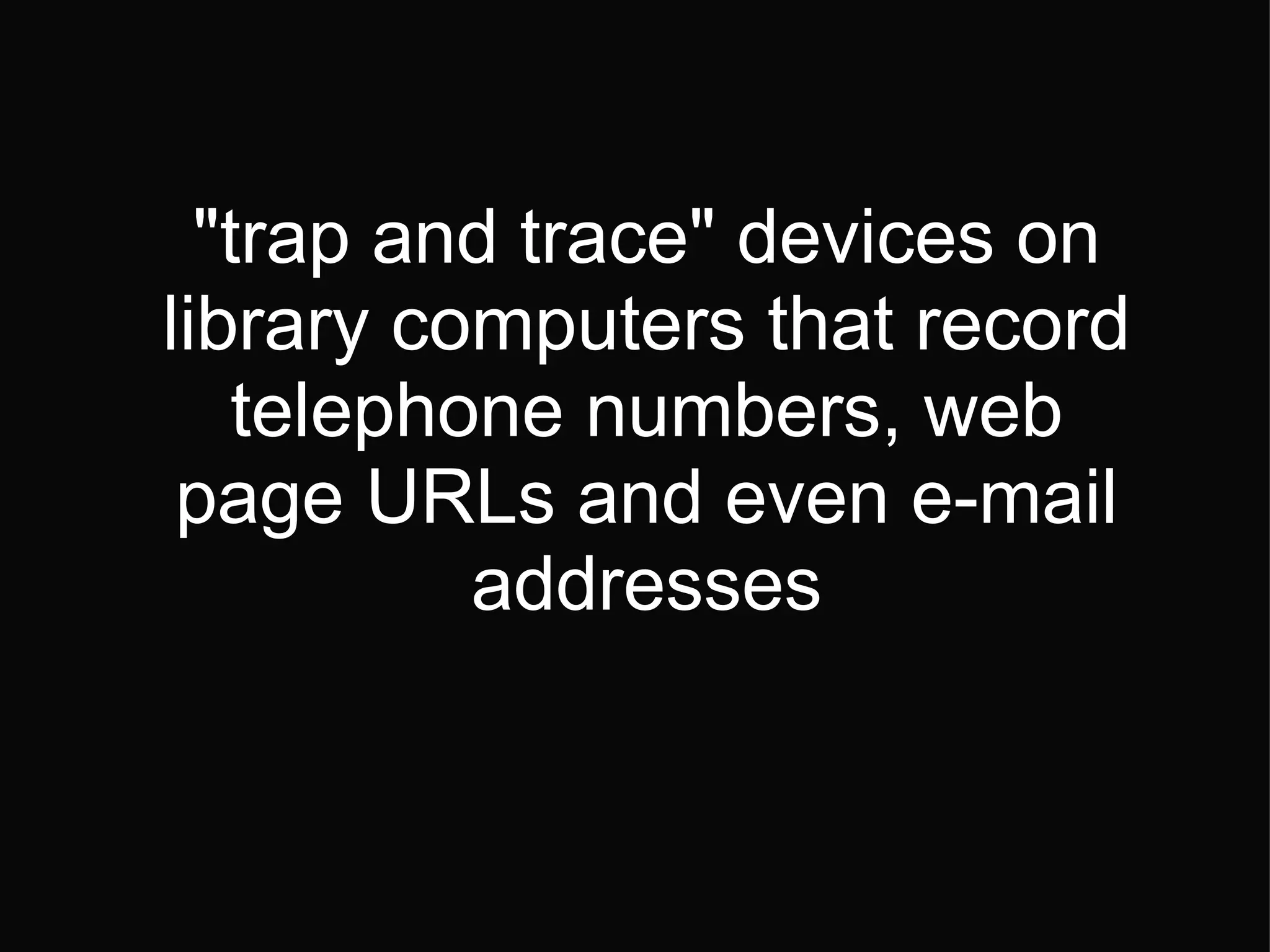 "trap and trace" devices on library computers that record telephone numbers, web page URLs and even e-mail addresses 