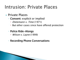  Private Places
◦ Consent: explicit or implied
 Dietemann v. Time (1971)
 But other cases since have offered protection
◦ Police Ride-Alongs
 Wilson v. Layne (1999)
◦ Recording Phone Conversations
 