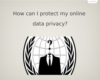 How can I protect my online
data privacy?
 