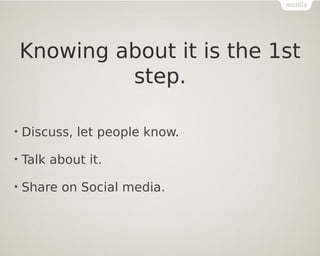 Knowing about it is the 1st
step.

Discuss, let people know.

Talk about it.

Share on Social media.
 