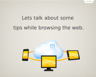 Lets talk about some
tips while browsing the web.
 