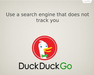 Use a search engine that does not
track you
 