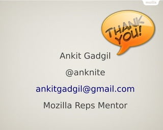 Ankit Gadgil
@anknite
ankitgadgil@gmail.com
Mozilla Reps Mentor
 