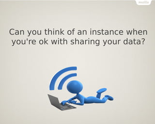 Can you think of an instance when
you're ok with sharing your data?
 