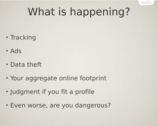 What is happening?

Tracking

Ads

Data theft

Your aggregate online footprint

Judgment if you fit a profile

Even worse, are you dangerous?
 