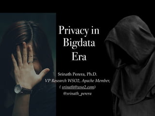 Privacy in
Bigdata
Era
Srinath Perera, Ph.D.
VP Research WSO2, Apache Member,
( srinath@wso2.com)
@srinath_perera
 