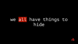 we all have things to
hide
 