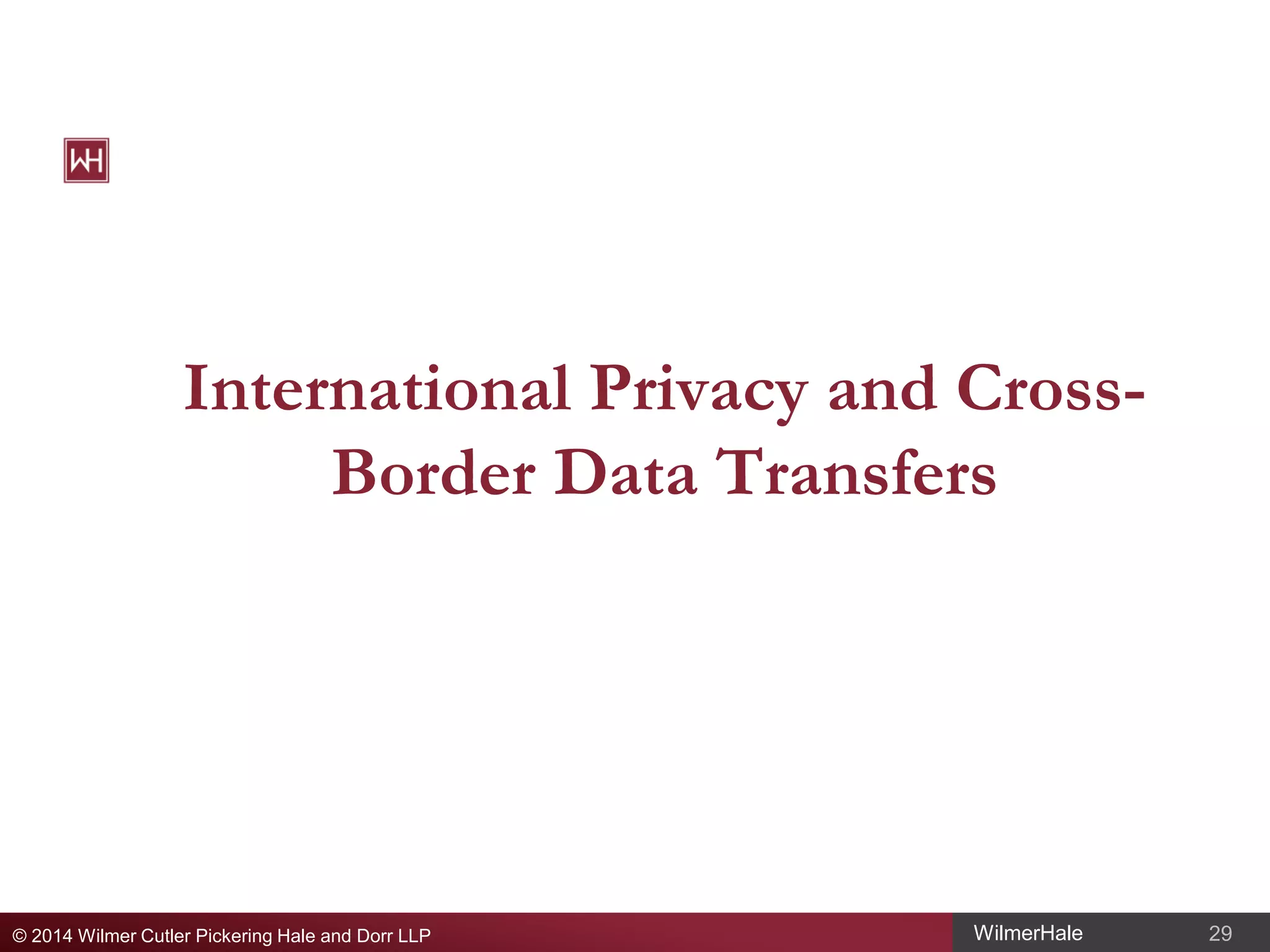 International Privacy and CrossBorder Data Transfers

© 2014 Wilmer Cutler Pickering Hale and Dorr LLP

WilmerHale

29

 