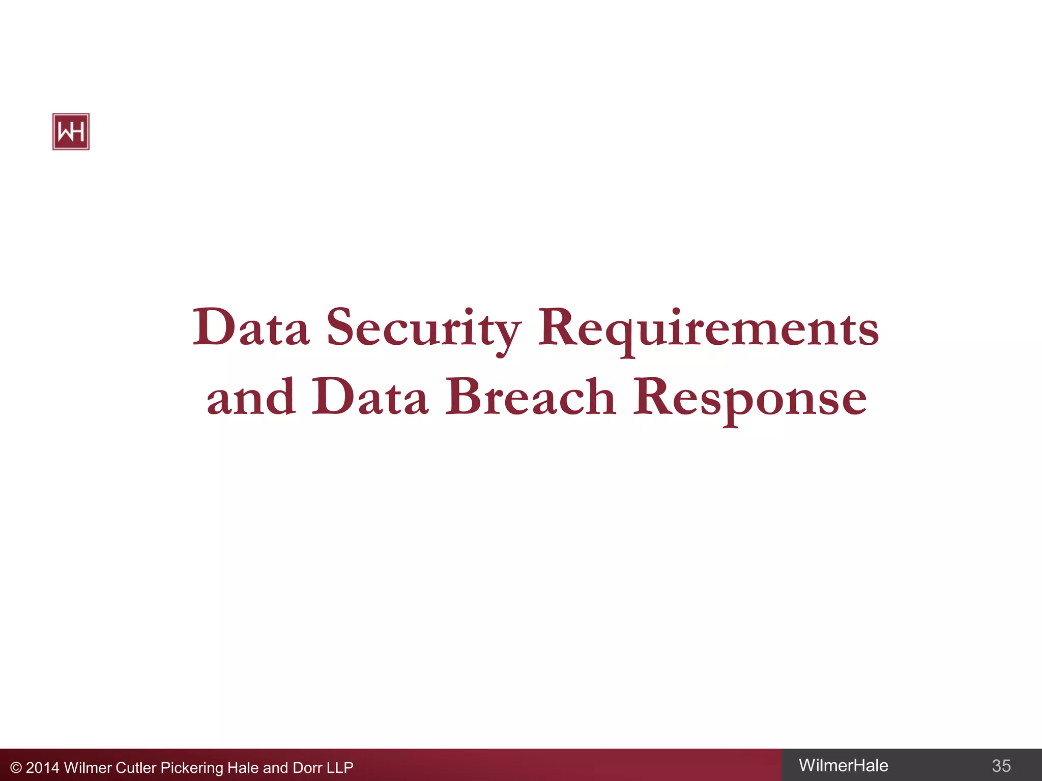 Data Security Requirements
and Data Breach Response

© 2014 Wilmer Cutler Pickering Hale and Dorr LLP

WilmerHale

35

 