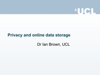 Privacy and online data storage Dr Ian Brown, UCL 