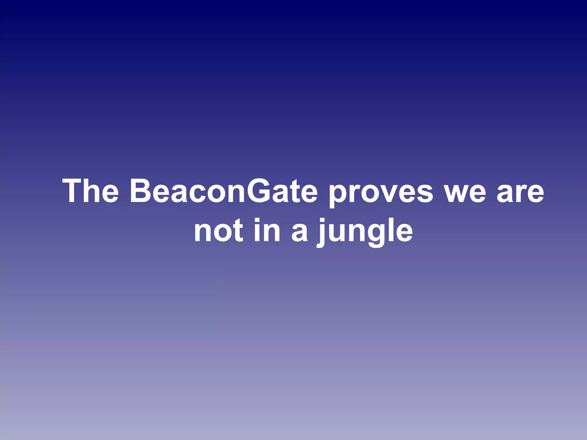 The BeaconGate proves we are not in a jungle 