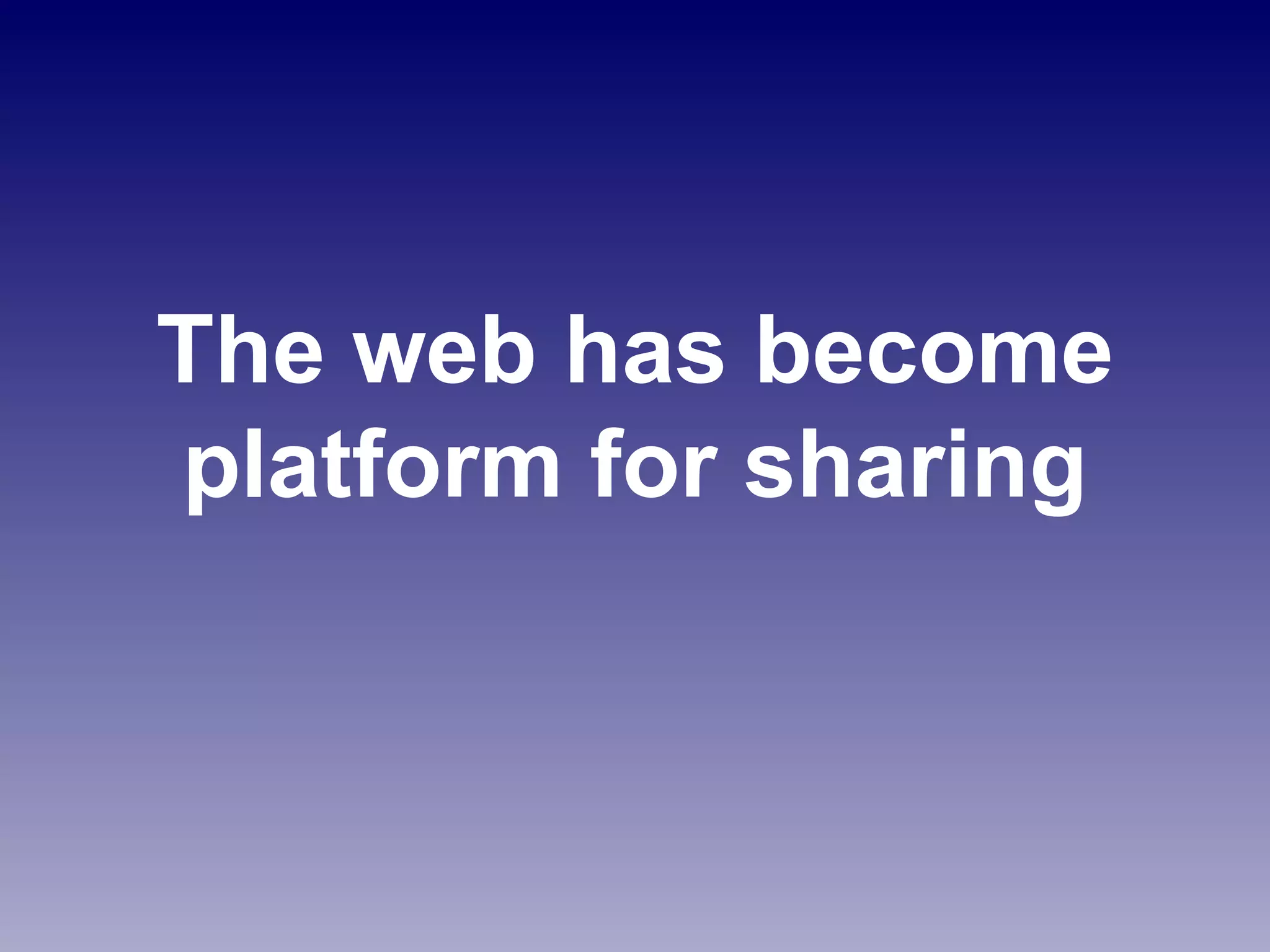 The web has become platform for sharing 
