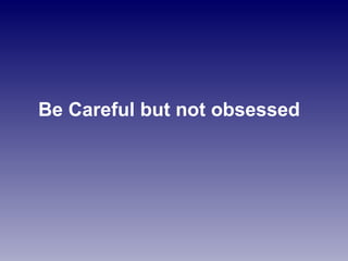 Be Careful but not obsessed 