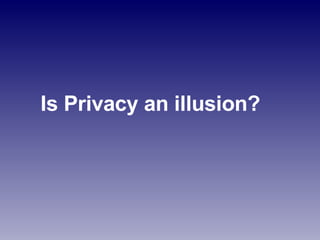Is Privacy an illusion? 