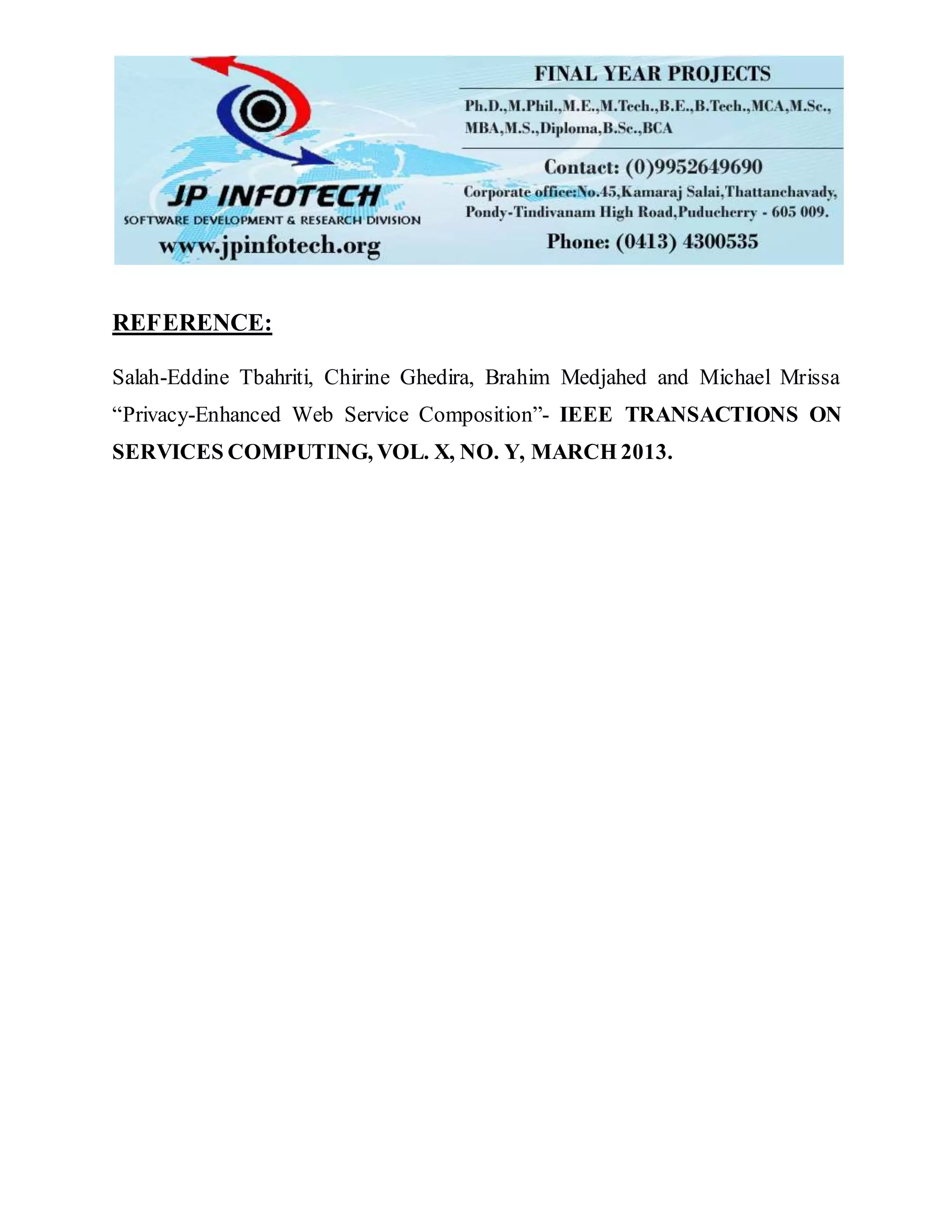 REFERENCE:
Salah-Eddine Tbahriti, Chirine Ghedira, Brahim Medjahed and Michael Mrissa
“Privacy-Enhanced Web Service Composition”- IEEE TRANSACTIONS ON
SERVICES COMPUTING, VOL. X, NO. Y, MARCH 2013.
 