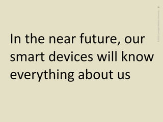 ©2020CarnegieMellonUniversity:2
In the near future, our
smart devices will know
everything about us
 