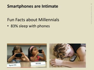 ©2020CarnegieMellonUniversity:7
Smartphones are Intimate
Fun Facts about Millennials
• 83% sleep with phones
 