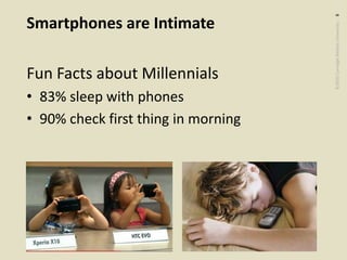 ©2020CarnegieMellonUniversity:8
Smartphones are Intimate
Fun Facts about Millennials
• 83% sleep with phones
• 90% check first thing in morning
 