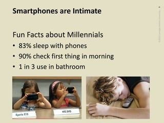 ©2020CarnegieMellonUniversity:9
Smartphones are Intimate
Fun Facts about Millennials
• 83% sleep with phones
• 90% check first thing in morning
• 1 in 3 use in bathroom
 