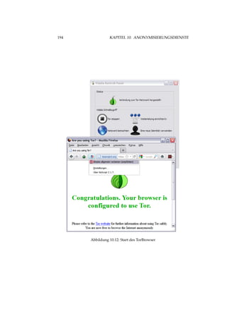 194 KAPITEL 10. ANONYMISIERUNGSDIENSTE
Abbildung 10.12: Start des TorBrowser
 