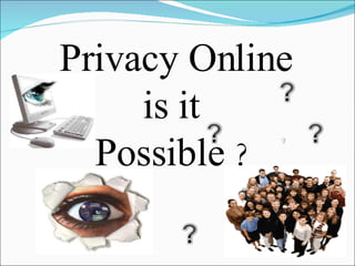 Privacy Online is it  Possible  ? 