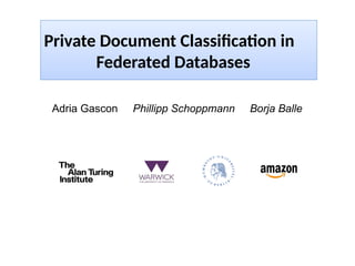 Adria Gascon Phillipp Schoppmann Borja Balle
Private Document Classifcaton in
Federated Databases
 