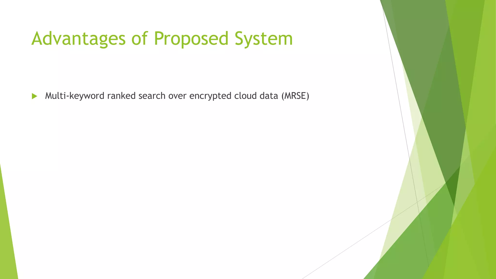 Advantages of Proposed System
 Multi-keyword ranked search over encrypted cloud data (MRSE)
 