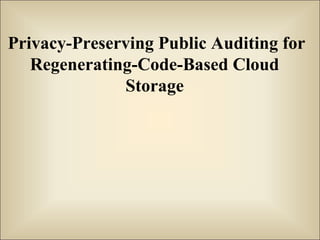 Privacy-Preserving Public Auditing for
Regenerating-Code-Based Cloud
Storage
 