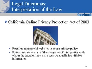 Legal Dilemmas:  Interpretation of the Law <ul><li>California Online Privacy Protection Act of 2003 </li></ul><ul><ul><li>...