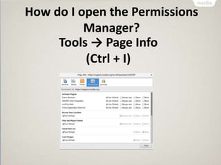 How do I open the Permissions
Manager?
Tools → Page Info
(Ctrl + I)
 