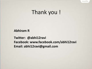Thank you !
Abhiram R
Twitter: @abhi12ravi
Facebook: www.facebook.com/abhi12ravi
Email: abhi12ravi@gmail.com
 