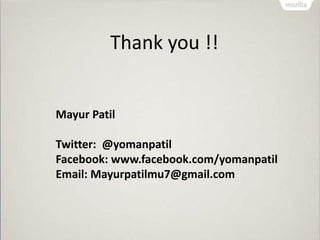 Thank you !!
Mayur Patil
Twitter: @yomanpatil
Facebook: www.facebook.com/yomanpatil
Email: Mayurpatilmu7@gmail.com
 