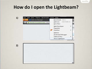 How do I open the Lightbeam?
1)
2)
 