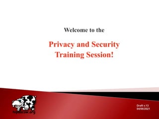 Privacy and Security
Training Session!
Draft v.13
04/06/2021
 