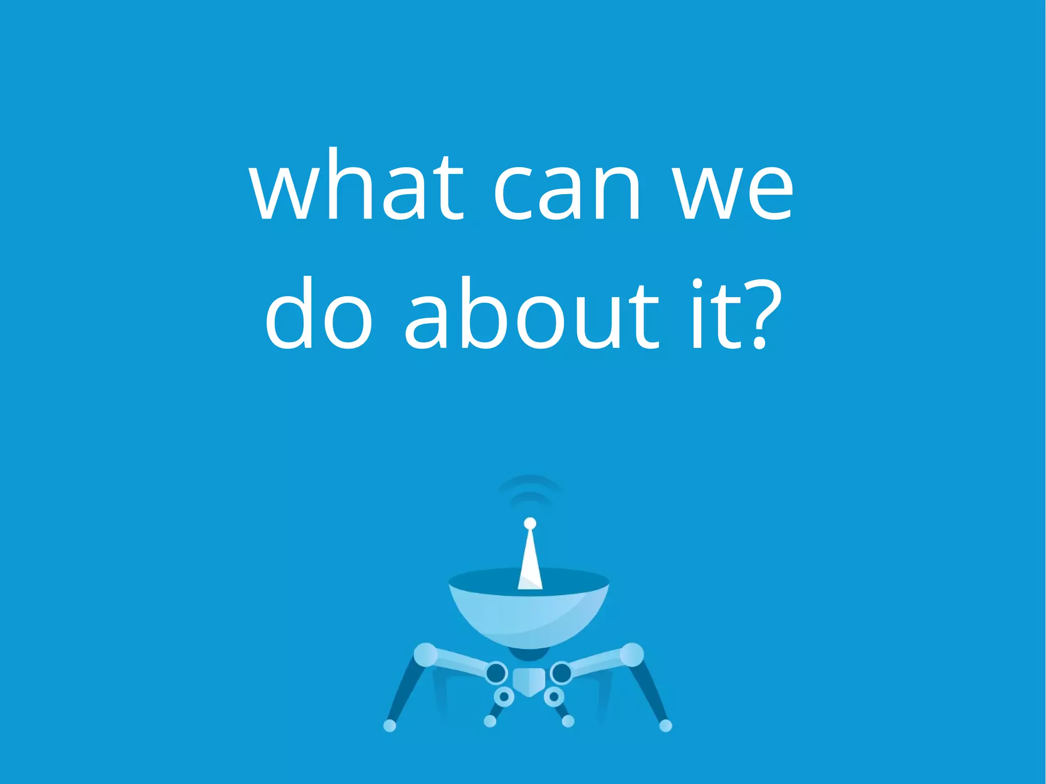 what can we
do about it?
 