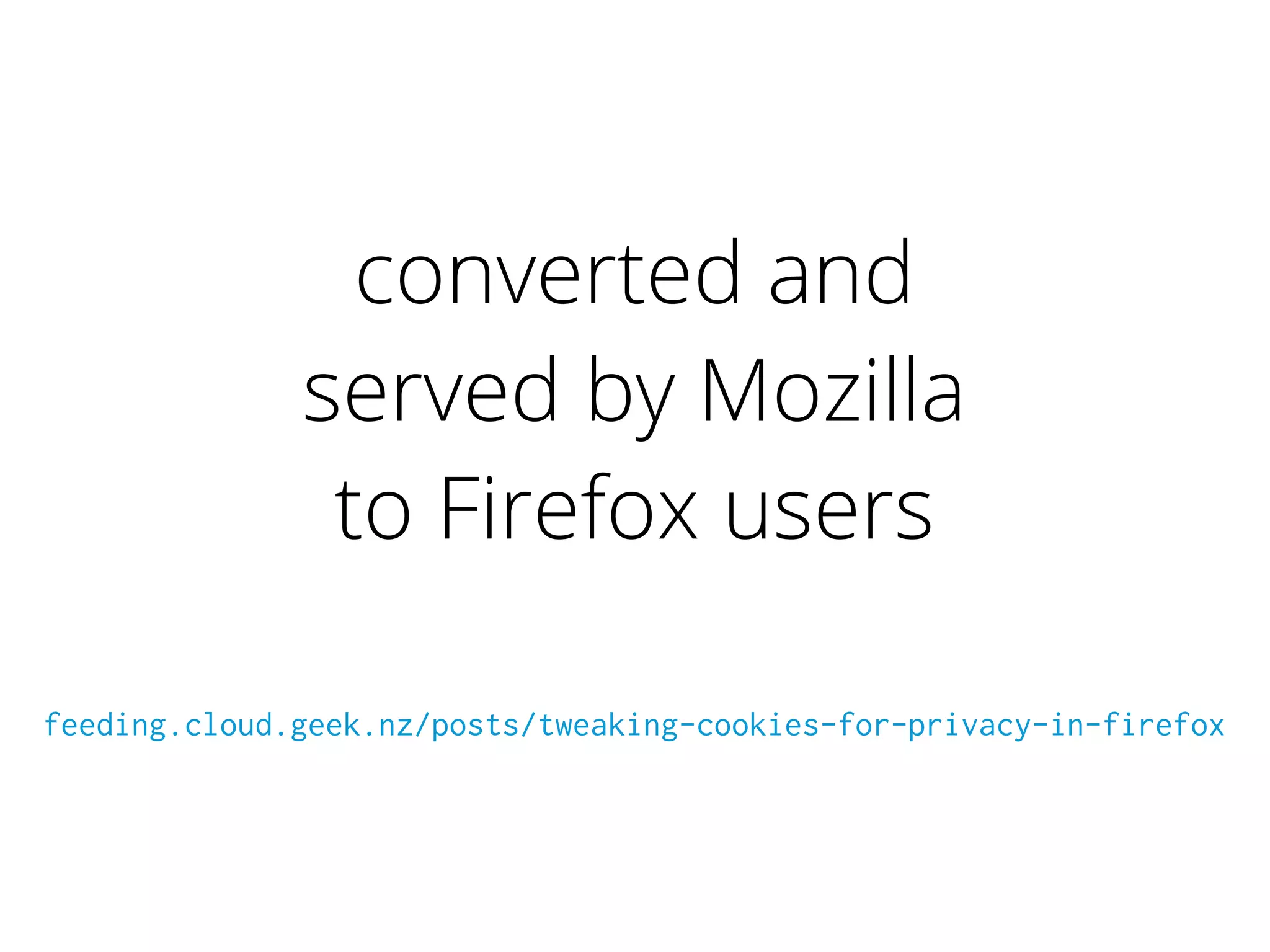 converted and
served by Mozilla
to Firefox users
feeding.cloud.geek.nz/posts/tweaking-cookies-for-privacy-in-firefox
 
