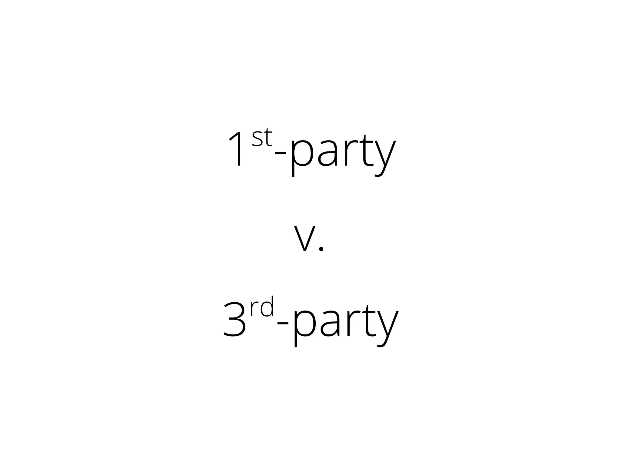 1st
-party
v.
3rd
-party
 