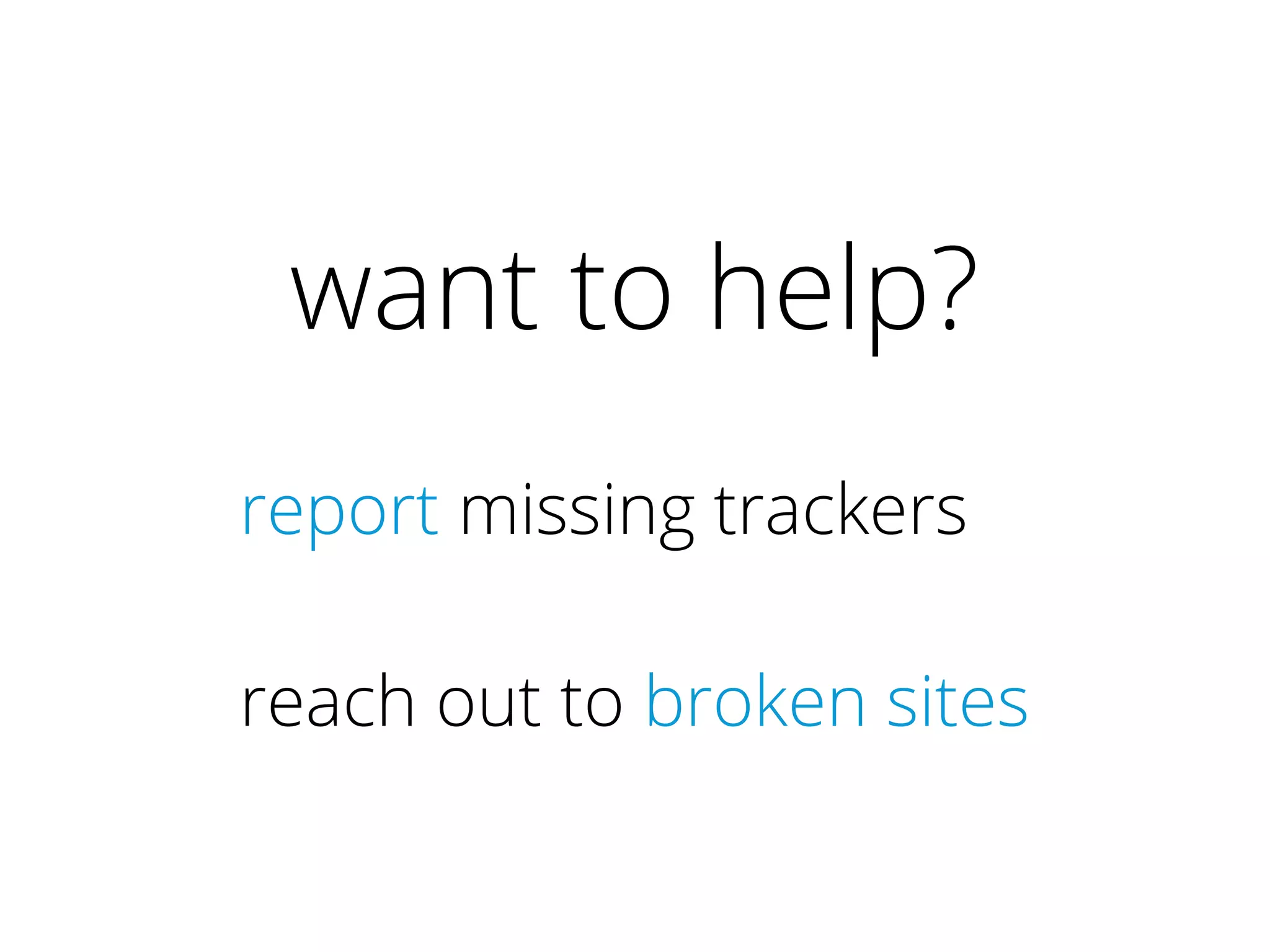 want to help?
report missing trackers
reach out to broken sites
 